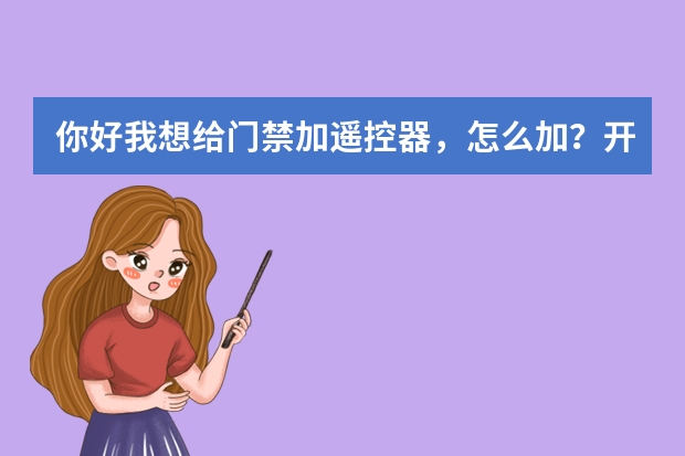你好我想给门禁加遥控器，怎么加？开门按钮是从门禁机上接出来的，门禁电源只引了一根12V给门禁机供电