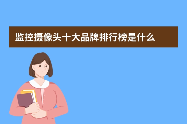 监控摄像头十大品牌排行榜是什么