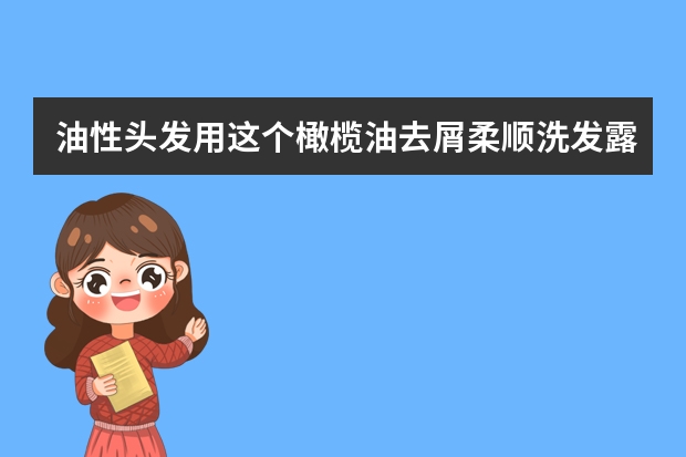 油性头发用这个橄榄油去屑柔顺洗发露能行吗