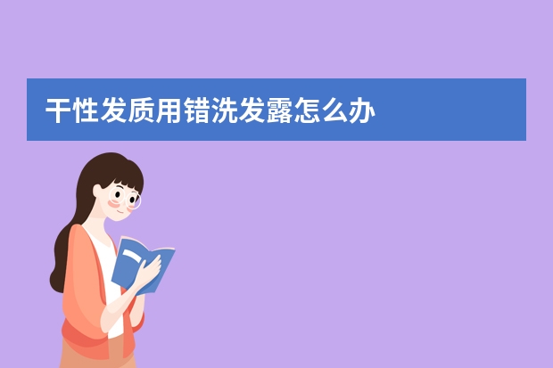 干性发质用错洗发露怎么办