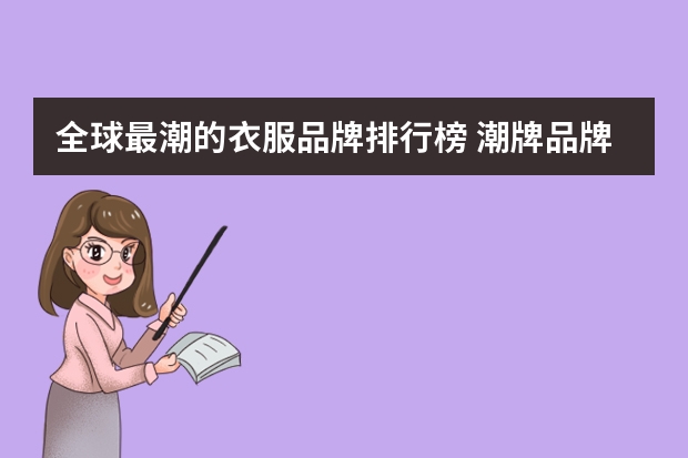 全球最潮的衣服品牌排行榜 潮牌品牌排行榜前十名