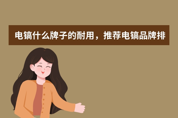 电镐什么牌子的耐用，推荐电镐品牌排行榜前十名
