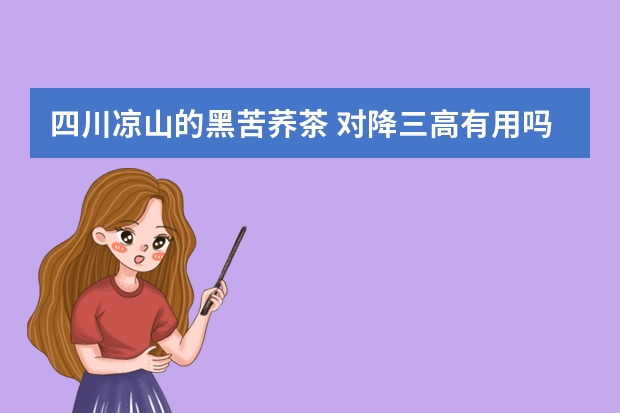 四川凉山的黑苦荞茶 对降三高有用吗?