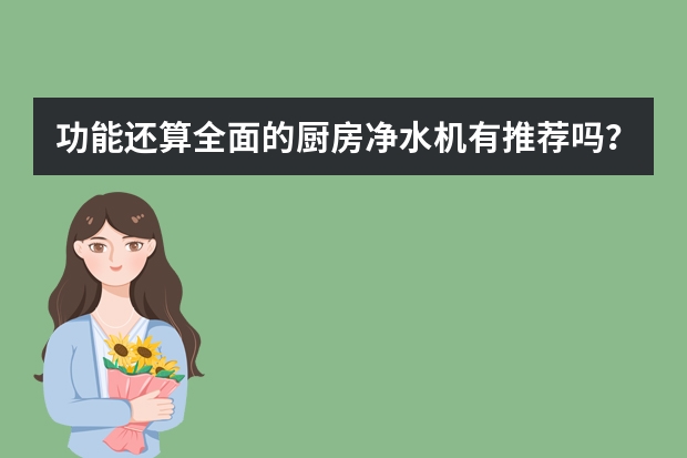 功能还算全面的厨房净水机有推荐吗？