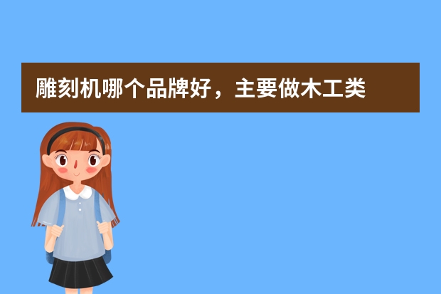 雕刻机哪个品牌好，主要做木工类