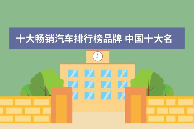 十大畅销汽车排行榜品牌 中国十大名牌汽车排行榜？