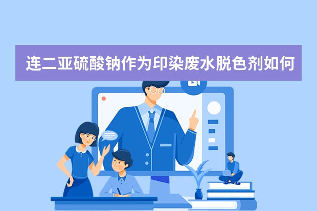 连二亚硫酸钠作为印染废水脱色剂如何使用?