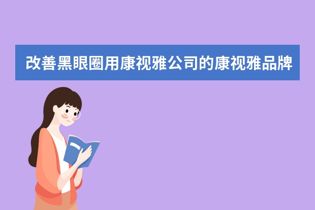 改善黑眼圈用康视雅公司的康视雅品牌康视雅产品康视雅液体辅料眼喷雾怎么样？