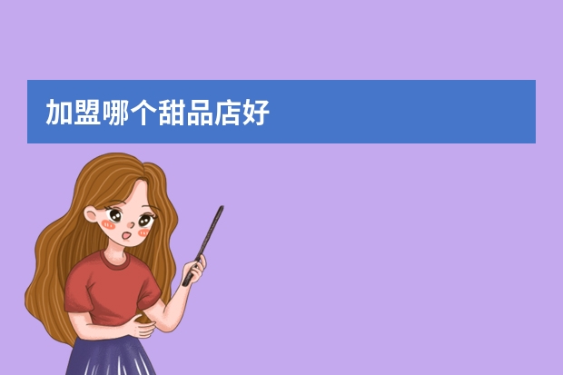 加盟哪个甜品店好