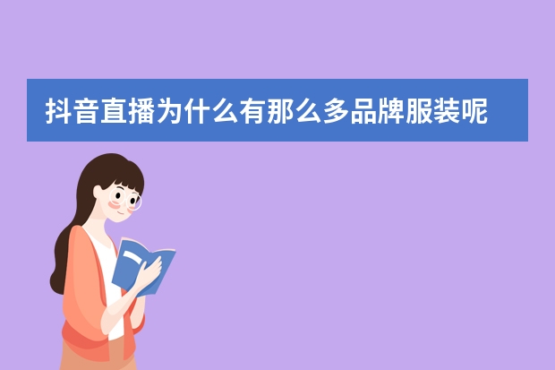 抖音直播为什么有那么多品牌服装呢