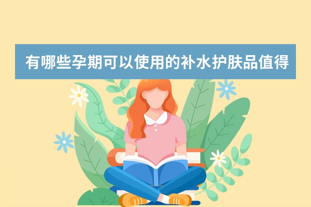 有哪些孕期可以使用的补水护肤品值得推荐？