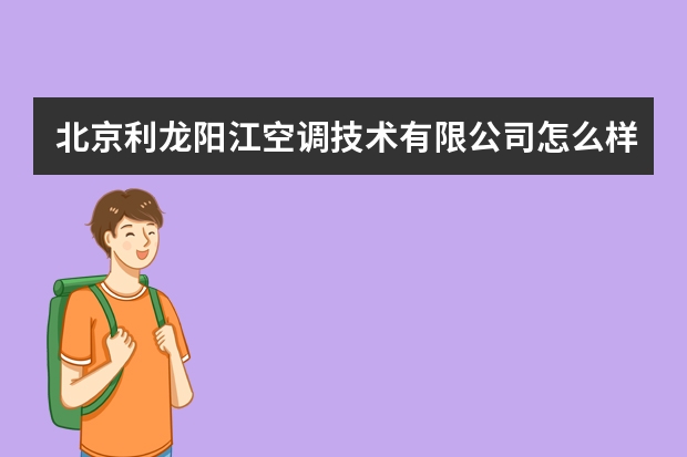 北京利龙阳江空调技术有限公司怎么样？