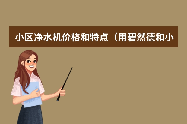 小区净水机价格和特点（用碧然德和小区里净水机的水那个好）