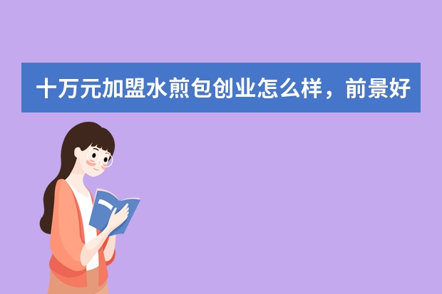 十万元加盟水煎包创业怎么样，前景好么？