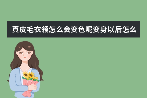 真皮毛衣领怎么会变色呢变身以后怎么办
