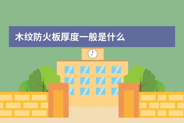 木纹防火板厚度一般是什么