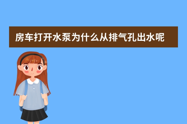 房车打开水泵为什么从排气孔出水呢