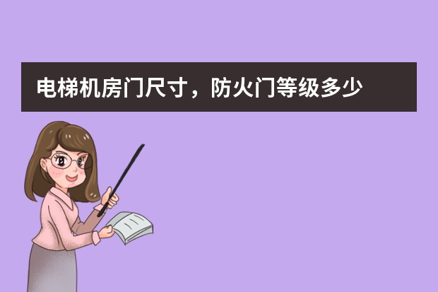 电梯机房门尺寸，防火门等级多少