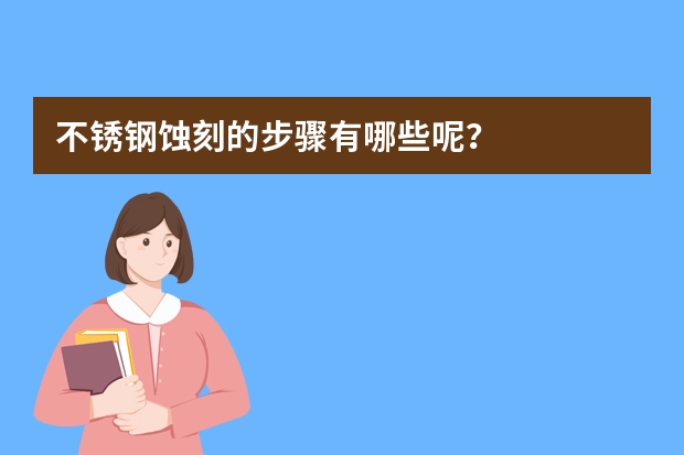 不锈钢蚀刻的步骤有哪些呢？