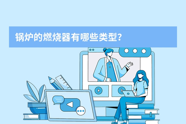 锅炉的燃烧器有哪些类型？