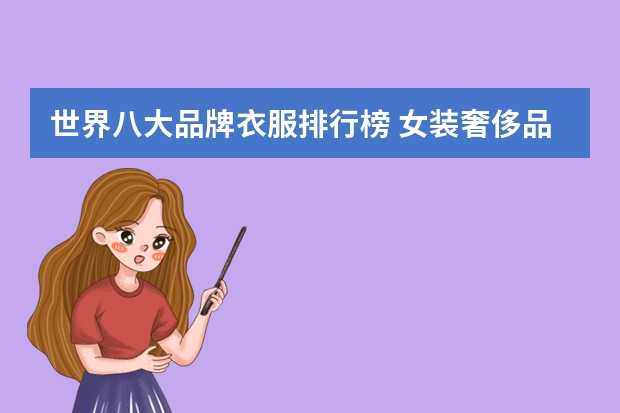 世界八大品牌衣服排行榜 女装奢侈品牌大全排行榜(八大奢侈品排行?)