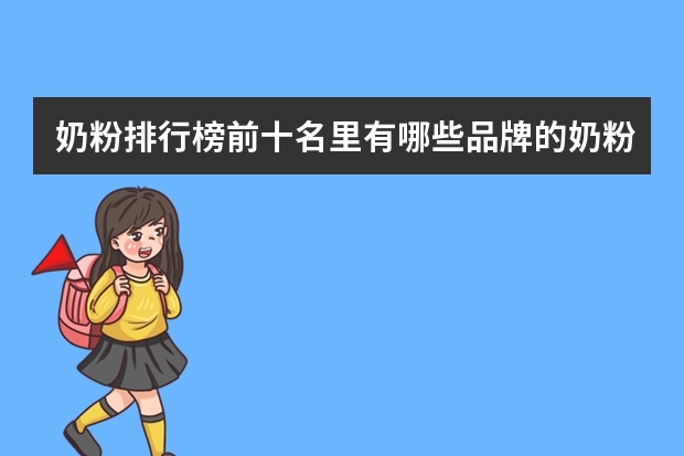 奶粉排行榜前十名里有哪些品牌的奶粉呢？哪些奶粉的口碑好呢？