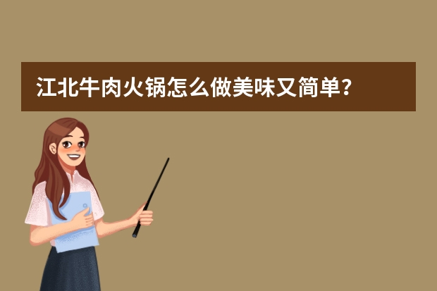 江北牛肉火锅怎么做美味又简单？
