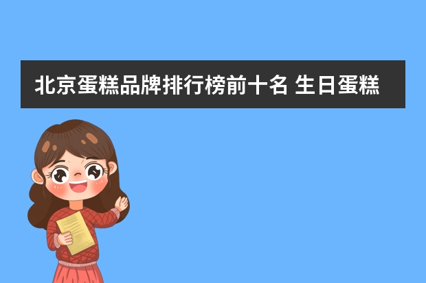 北京蛋糕品牌排行榜前十名 生日蛋糕十大品牌排行榜