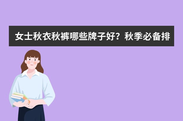 女士秋衣秋裤哪些牌子好?秋季必备排行前十名品牌?