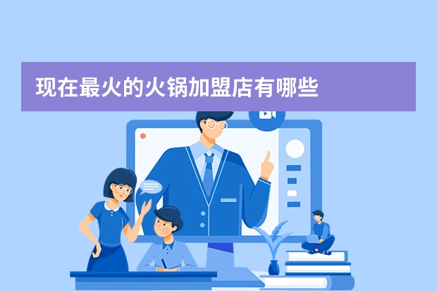 现在最火的火锅加盟店有哪些