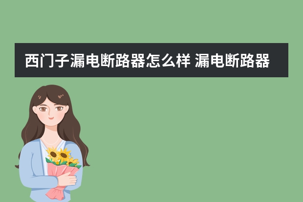 西门子漏电断路器怎么样 漏电断路器的选购技巧如何