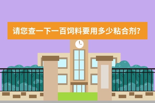 请您查一下一百饲料要用多少粘合剂？