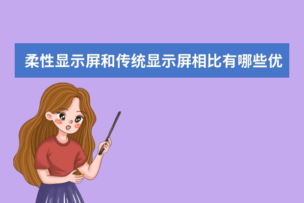 柔性显示屏和传统显示屏相比有哪些优势呢？