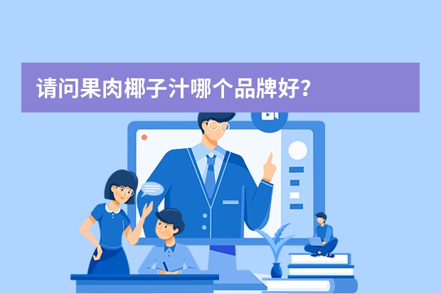 请问果肉椰子汁哪个品牌好?
