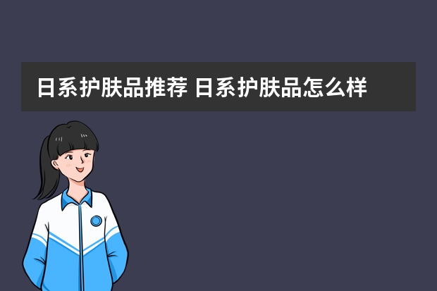 日系护肤品推荐 日系护肤品怎么样