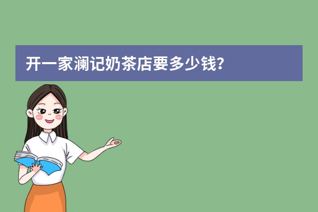 开一家澜记奶茶店要多少钱？