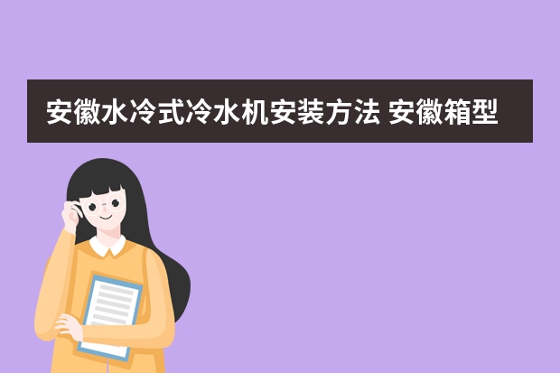 安徽水冷式冷水机安装方法 安徽箱型冷水机厂家