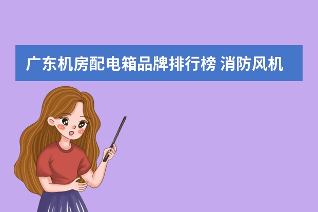 广东机房配电箱品牌排行榜 消防风机房配电箱由外面柱子上的启,停按扭怎样安装