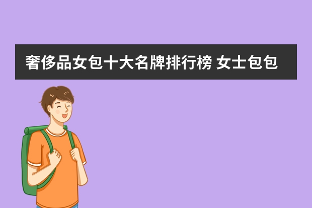 奢侈品女包十大名牌排行榜 女士包包品牌排行榜女士包包品牌排行榜前十名