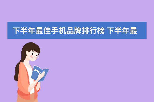 下半年最佳手机品牌排行榜 下半年最适合买的手机 最值得推荐购买的手机排行