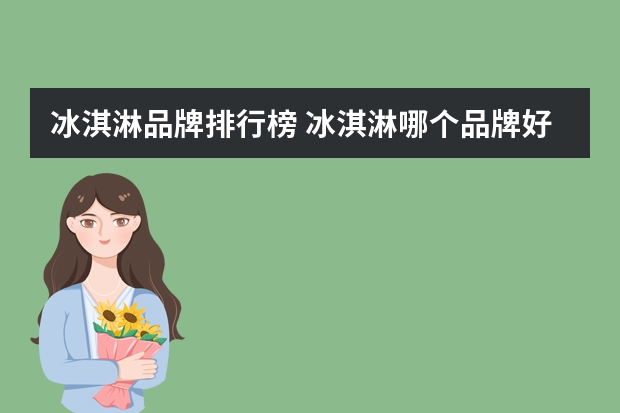 冰淇淋品牌排行榜 冰淇淋哪个品牌好