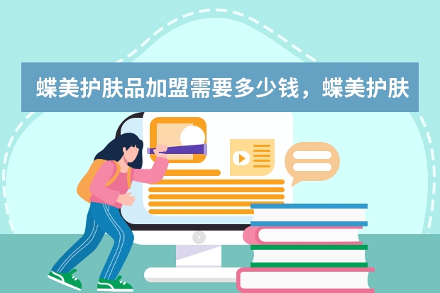 蝶美护肤品加盟需要多少钱，蝶美护肤品加盟靠谱吗