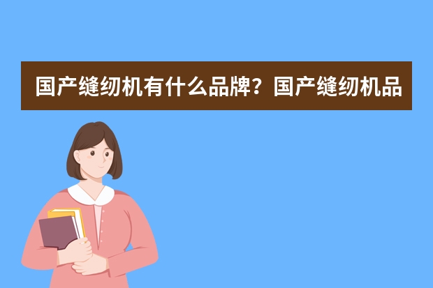 国产缝纫机有什么品牌?国产缝纫机品牌排行榜