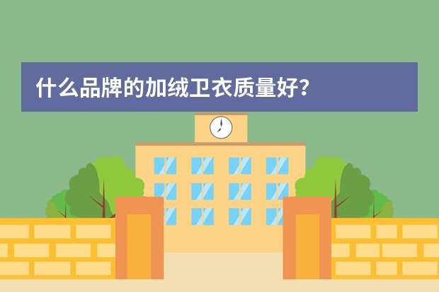 什么品牌的加绒卫衣质量好?