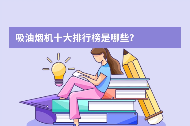 吸油烟机十大排行榜是哪些?