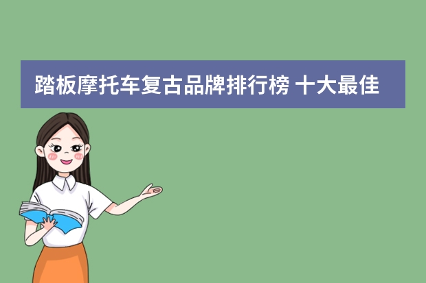踏板摩托车复古品牌排行榜 十大最佳150踏板摩托车