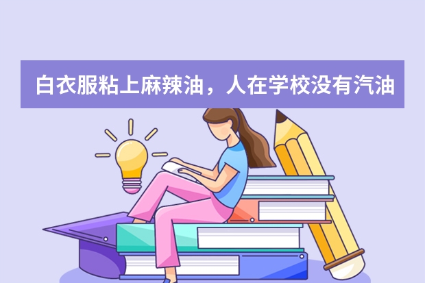 白衣服粘上麻辣油,人在学校没有汽油没有洗洁精怎么办?