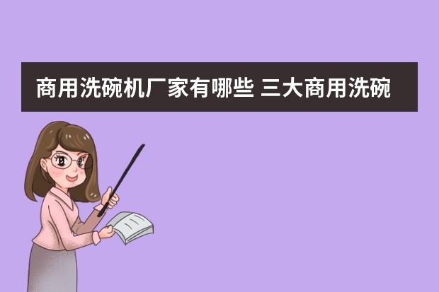 商用洗碗机厂家有哪些 三大商用洗碗机厂家盘点