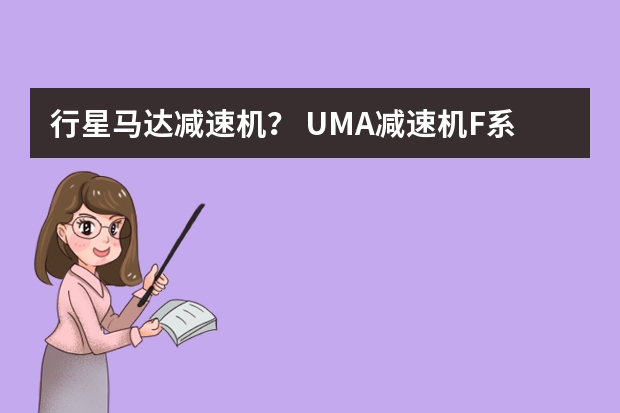 行星马达减速机？ UMA减速机F系列平行轴斜齿轮减速电机
