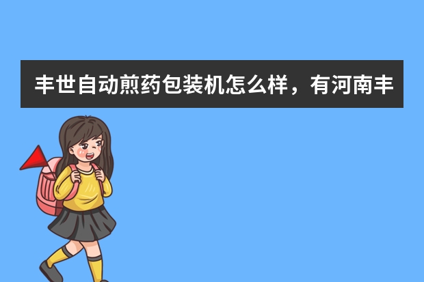 丰世自动煎药包装机怎么样，有河南丰世，郑州丰世哪个厂家的好